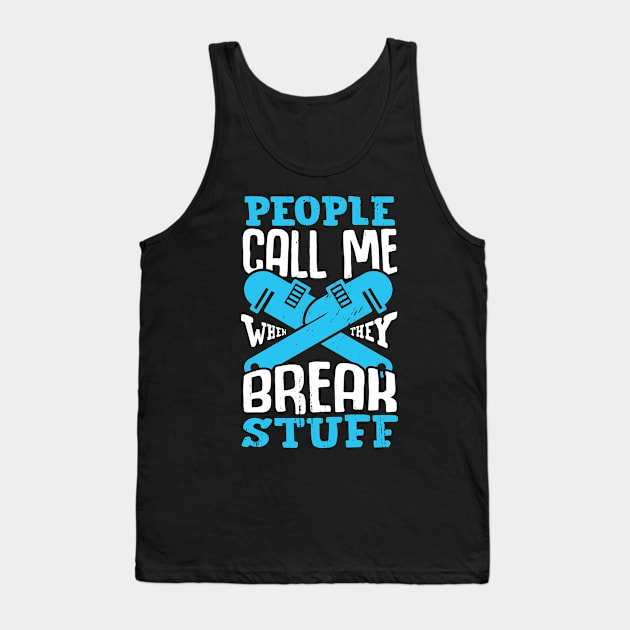 People Call Me When They Break Stuff Plumber Gift Tank Top by Dolde08